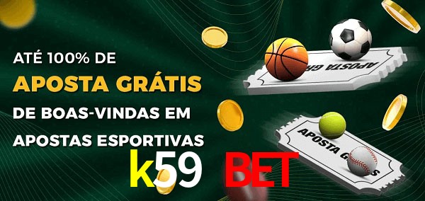 k59 bet Ate 100% de Aposta Gratis